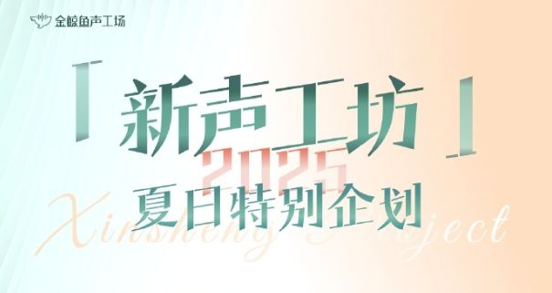 金鲸鱼声工场 2025「新声工坊」夏日特别企划